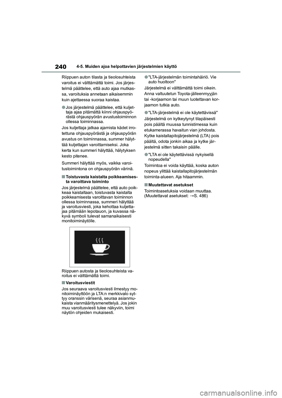 TOYOTA YARIS CROSS 2021  Omistajan Käsikirja (in Finnish) 240
YARIS CROSS Owners Manual_Europe_OM52K60FI
4-5. Muiden ajoa helpottavien järjestelmien käyttö
Riippuen auton tilasta ja tieolosuhteista 
varoitus ei välttämättä toimi. Jos järjes-
telmä 