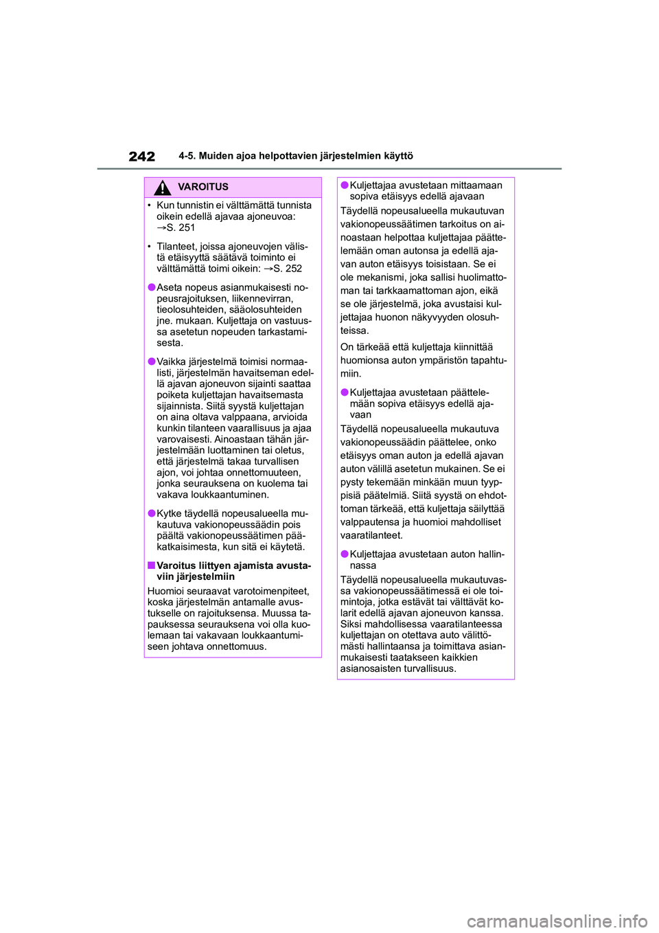 TOYOTA YARIS CROSS 2021  Omistajan Käsikirja (in Finnish) 242
YARIS CROSS Owners Manual_Europe_OM52K60FI
4-5. Muiden ajoa helpottavien järjestelmien käyttö
VAROITUS
• Kun tunnistin ei välttämättä tunnista 
oikein edellä ajavaa ajoneuvoa: 
S. 25