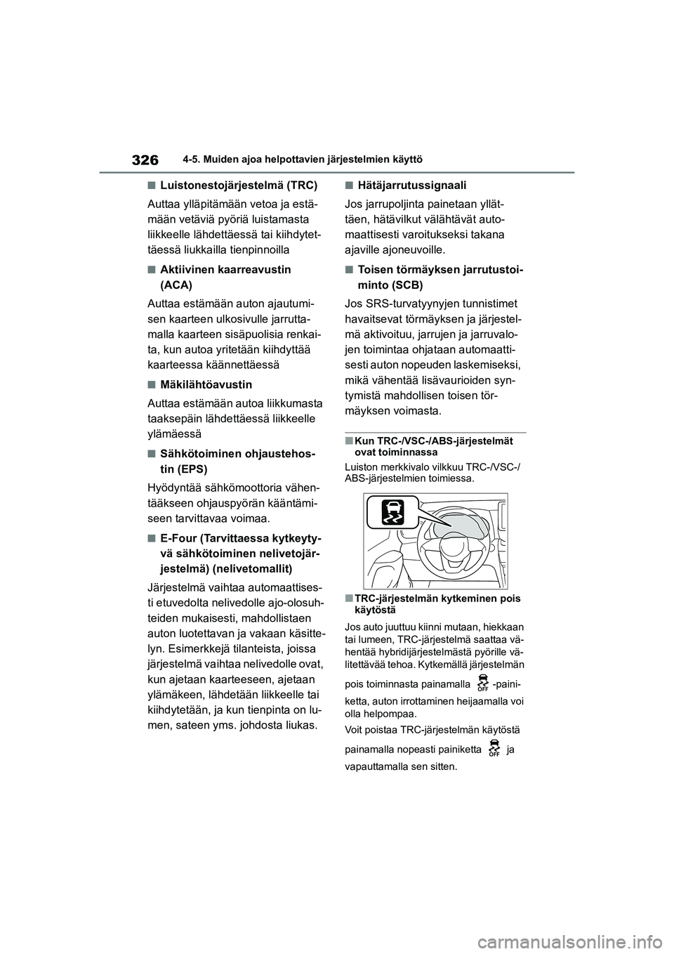 TOYOTA YARIS CROSS 2021  Omistajan Käsikirja (in Finnish) 326
YARIS CROSS Owners Manual_Europe_OM52K60FI
4-5. Muiden ajoa helpottavien järjestelmien käyttö
nLuistonestojärjestelmä (TRC)
Auttaa ylläpitämään vetoa ja estä-
mään vetäviä pyöriä 