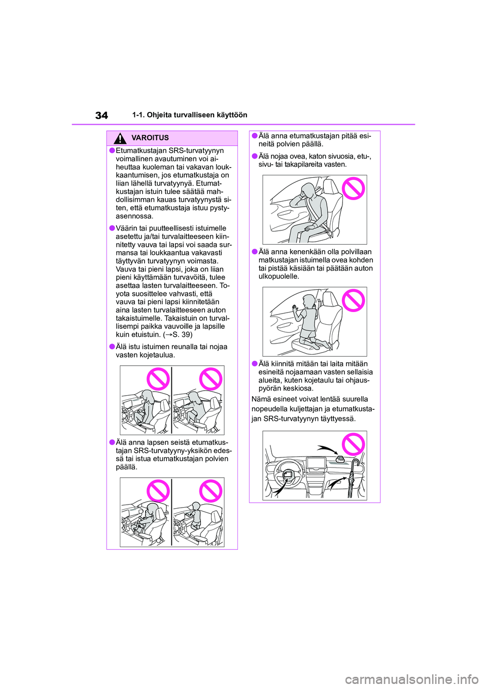 TOYOTA YARIS CROSS 2021  Omistajan Käsikirja (in Finnish) 34
YARIS CROSS Owners Manual_Europe_OM52K60FI
1-1. Ohjeita turvalliseen käyttöön
VAROITUS
lEtumatkustajan SRS-turvatyynyn 
voimallinen avautuminen voi ai-
heuttaa kuoleman tai vakavan louk-
kaantu