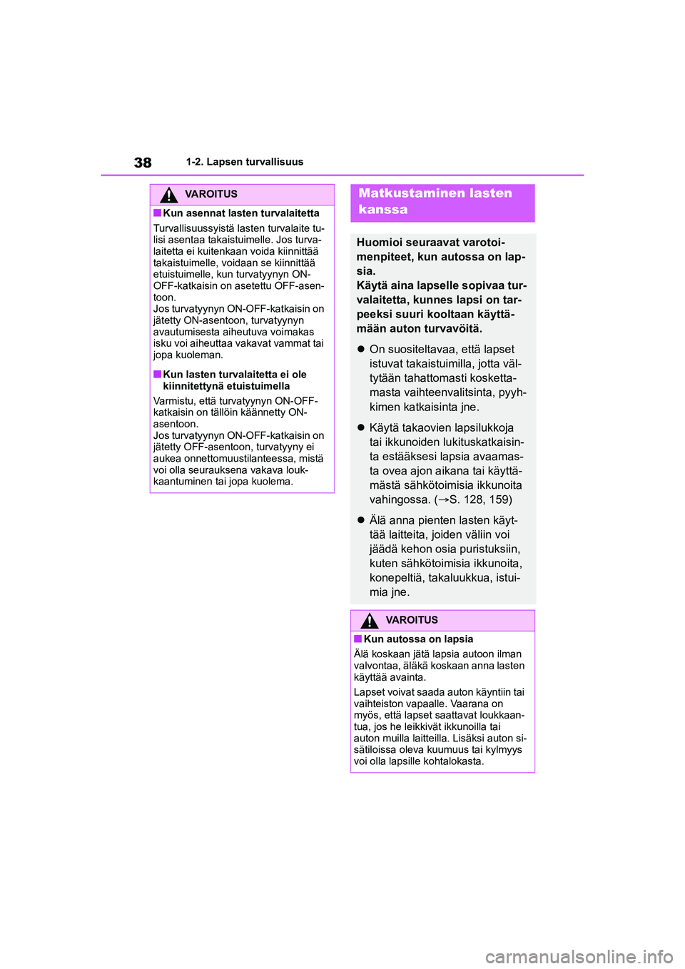 TOYOTA YARIS CROSS 2021  Omistajan Käsikirja (in Finnish) 38
YARIS CROSS Owners Manual_Europe_OM52K60FI
1-2. Lapsen turvallisuus
VAROITUS
nKun asennat lasten turvalaitetta
Turvallisuussyistä lasten turvalaite tu-
lisi asentaa takaistuimelle. Jos turva-
lai