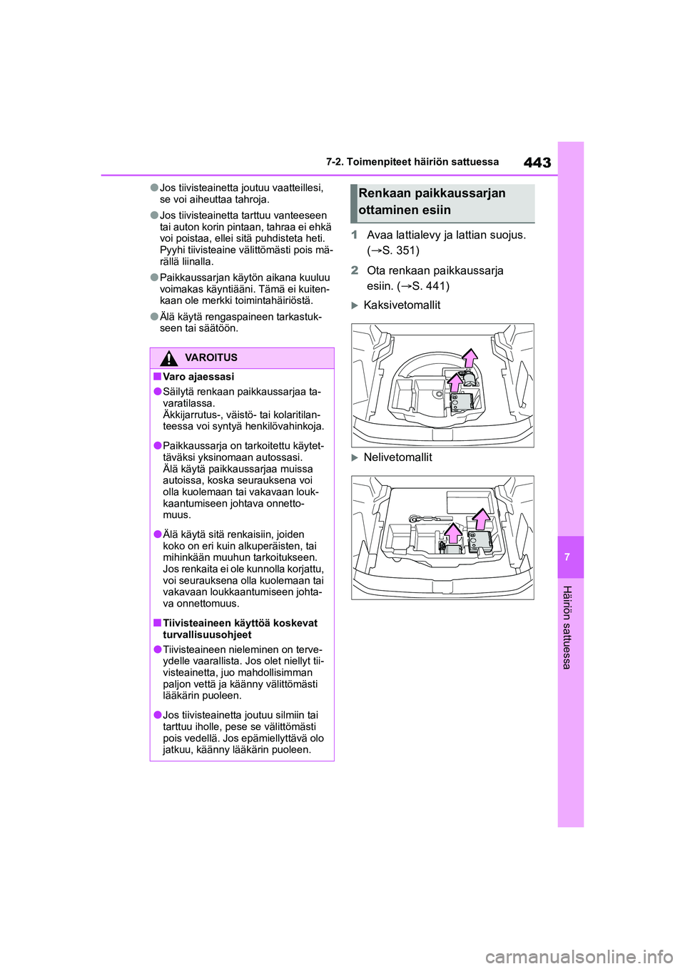 TOYOTA YARIS CROSS 2021  Omistajan Käsikirja (in Finnish) 443
7
YARIS CROSS Owners Manual_Europe_OM52K60FI
7-2. Toimenpiteet häiriön sattuessa
Häiriön sattuessa
lJos tiivisteainetta joutuu vaatteillesi, 
se voi aiheuttaa tahroja.
lJos tiivisteainetta ta