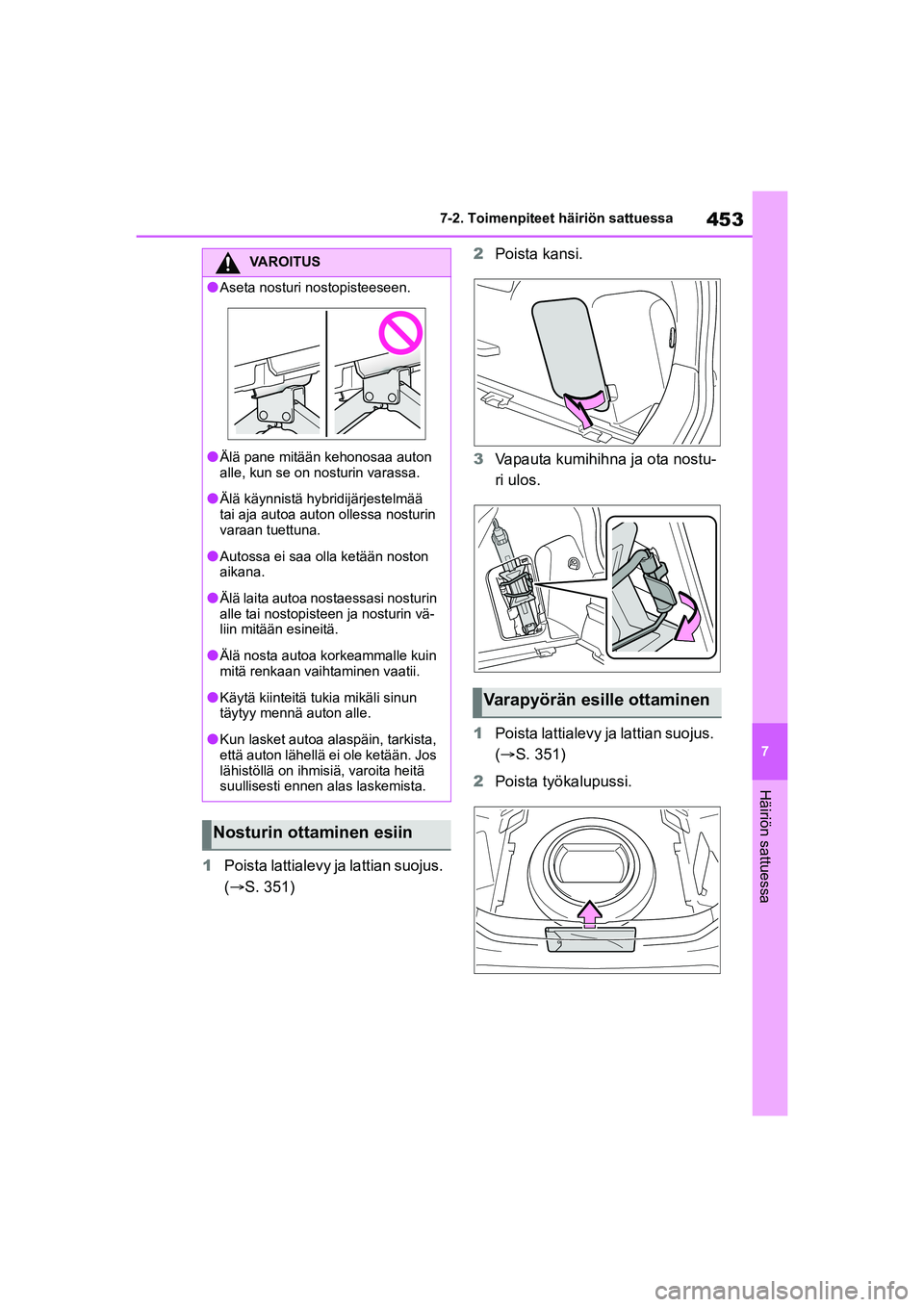 TOYOTA YARIS CROSS 2021  Omistajan Käsikirja (in Finnish) 453
7
YARIS CROSS Owners Manual_Europe_OM52K60FI
7-2. Toimenpiteet häiriön sattuessa
Häiriön sattuessa
1Poista lattialevy ja lattian suojus. 
( S. 351) 2
Poista kansi.
3 Vapauta kumihihna ja o