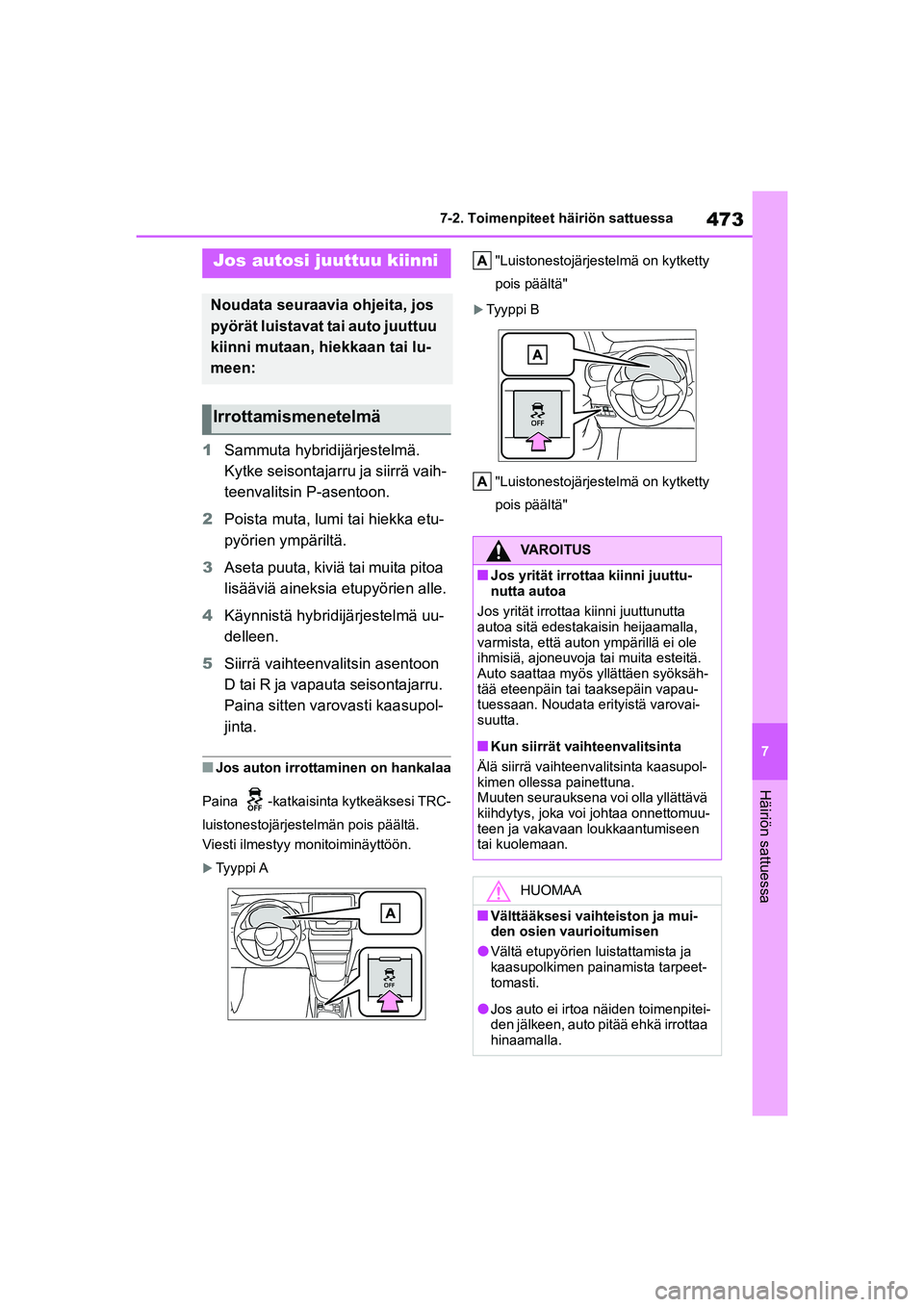 TOYOTA YARIS CROSS 2021  Omistajan Käsikirja (in Finnish) 473
7
YARIS CROSS Owners Manual_Europe_OM52K60FI
7-2. Toimenpiteet häiriön sattuessa
Häiriön sattuessa
1Sammuta hybridijärjestelmä. 
Kytke seisontajarru ja siirrä vaih-
teenvalitsin P-asentoon