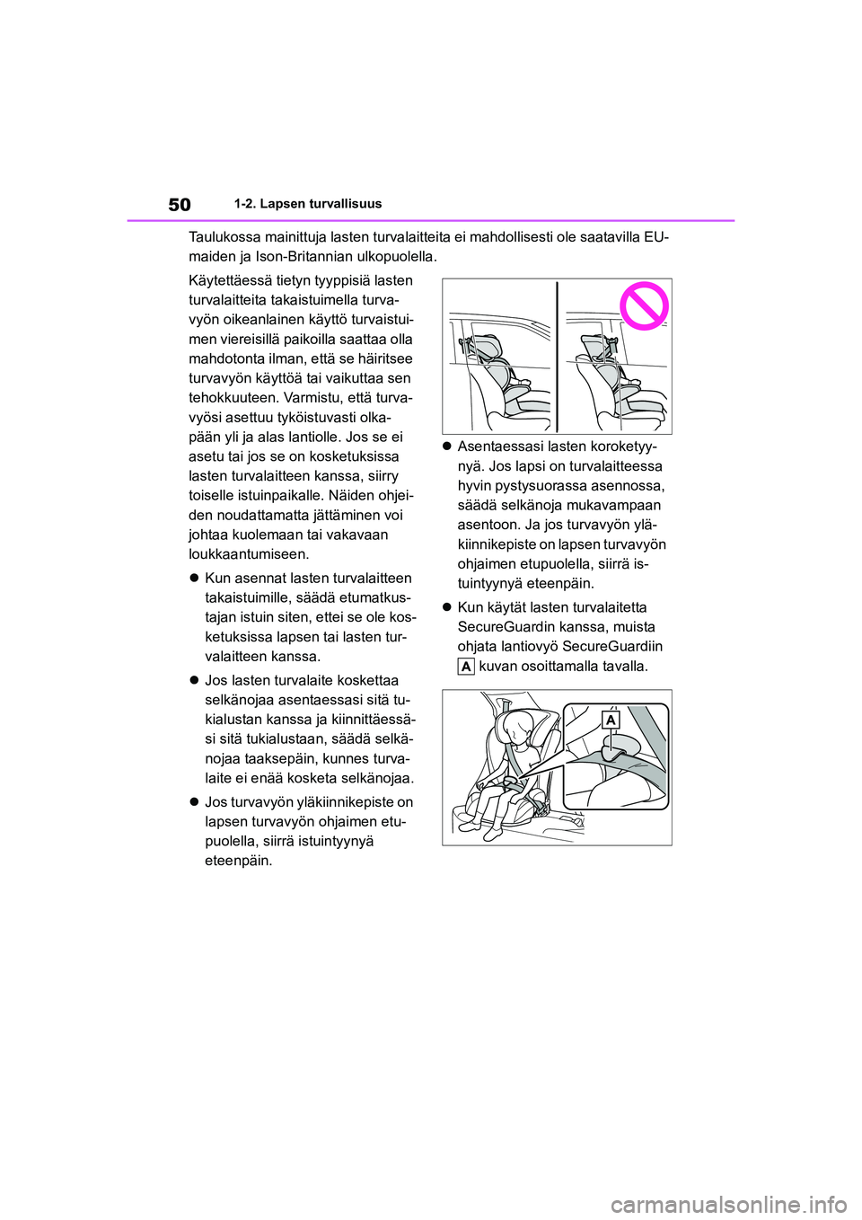 TOYOTA YARIS CROSS 2021  Omistajan Käsikirja (in Finnish) 50
YARIS CROSS Owners Manual_Europe_OM52K60FI
1-2. Lapsen turvallisuus
Taulukossa mainittuja lasten turvalaitteita ei mahdollisesti ole saatavilla EU-
maiden ja Ison-Britannian ulkopuolella.
Käytett