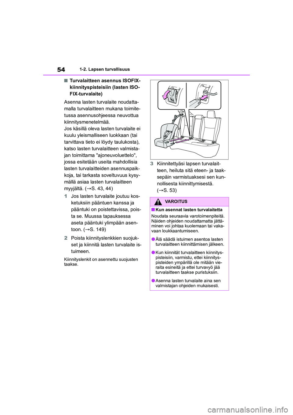 TOYOTA YARIS CROSS 2021  Omistajan Käsikirja (in Finnish) 54
YARIS CROSS Owners Manual_Europe_OM52K60FI
1-2. Lapsen turvallisuus
nTurvalaitteen asennus ISOFIX-
kiinnityspisteisiin (lasten ISO-
FIX-turvalaite)
Asenna lasten turvalaite noudatta-
malla turvala