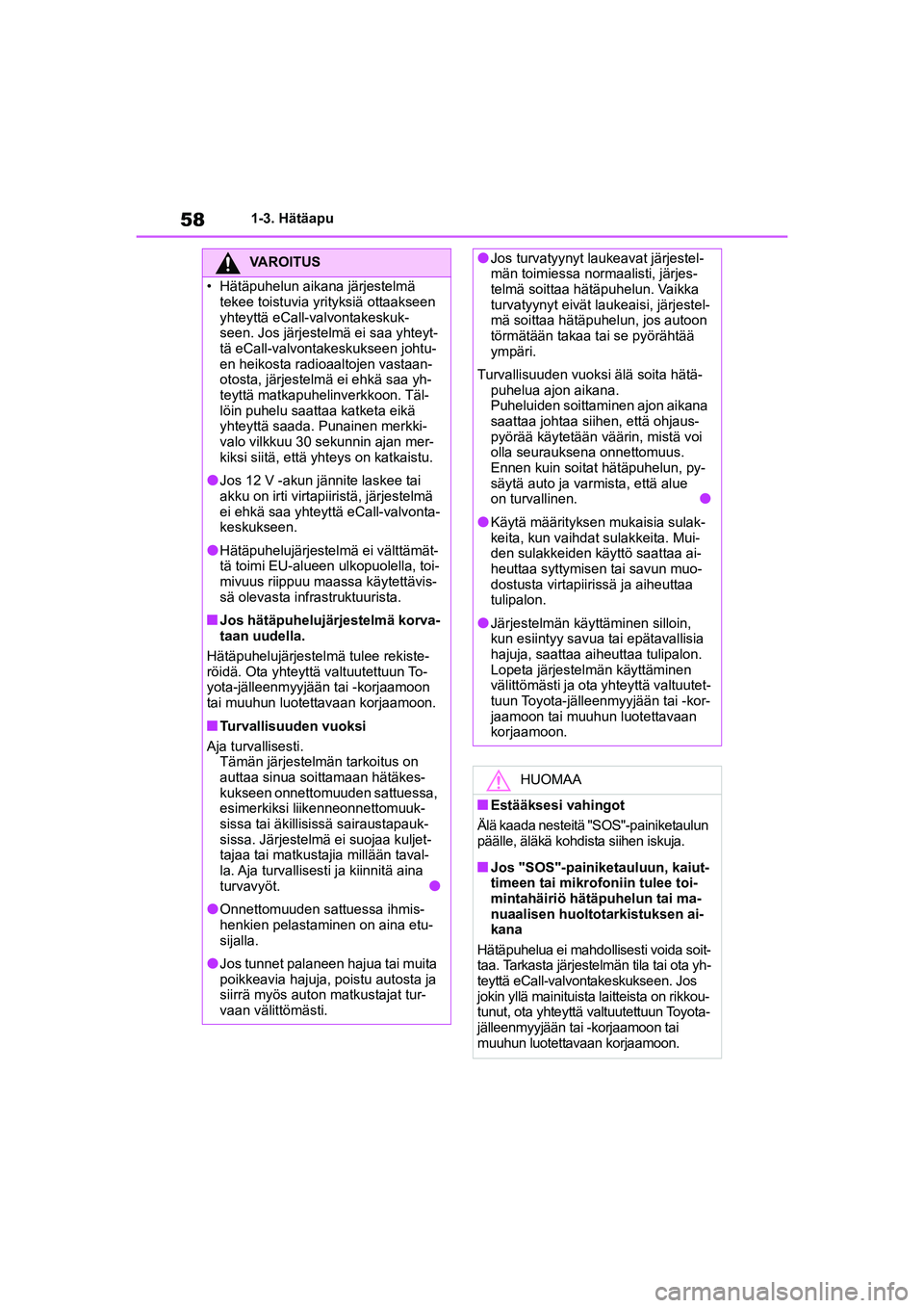 TOYOTA YARIS CROSS 2021  Omistajan Käsikirja (in Finnish) 58
YARIS CROSS Owners Manual_Europe_OM52K60FI
1-3. Hätäapu
VAROITUS
• Hätäpuhelun aikana järjestelmä tekee toistuvia yr ityksiä ottaakseen 
yhteyttä eCall- valvontakeskuk-
seen. Jos järjes