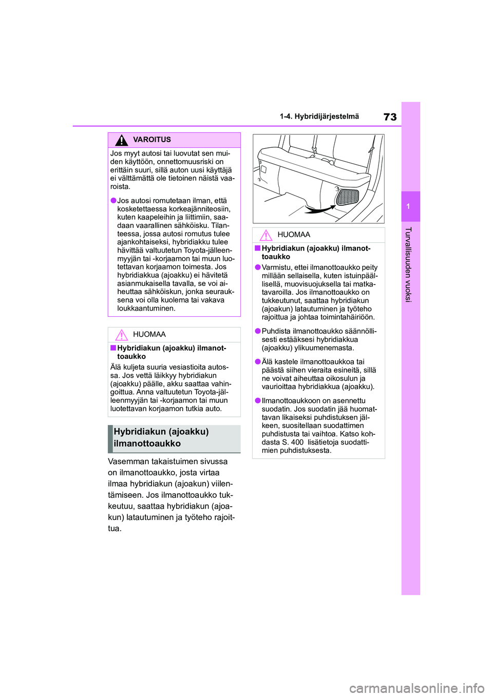 TOYOTA YARIS CROSS 2021  Omistajan Käsikirja (in Finnish) 73
1
YARIS CROSS Owners Manual_Europe_OM52K60FI
1-4. Hybridijärjestelmä
Turvallisuuden vuoksi
Vasemman takaistuimen sivussa 
on ilmanottoaukko, josta virtaa 
ilmaa hybridiakun (ajoakun) viilen-
tä