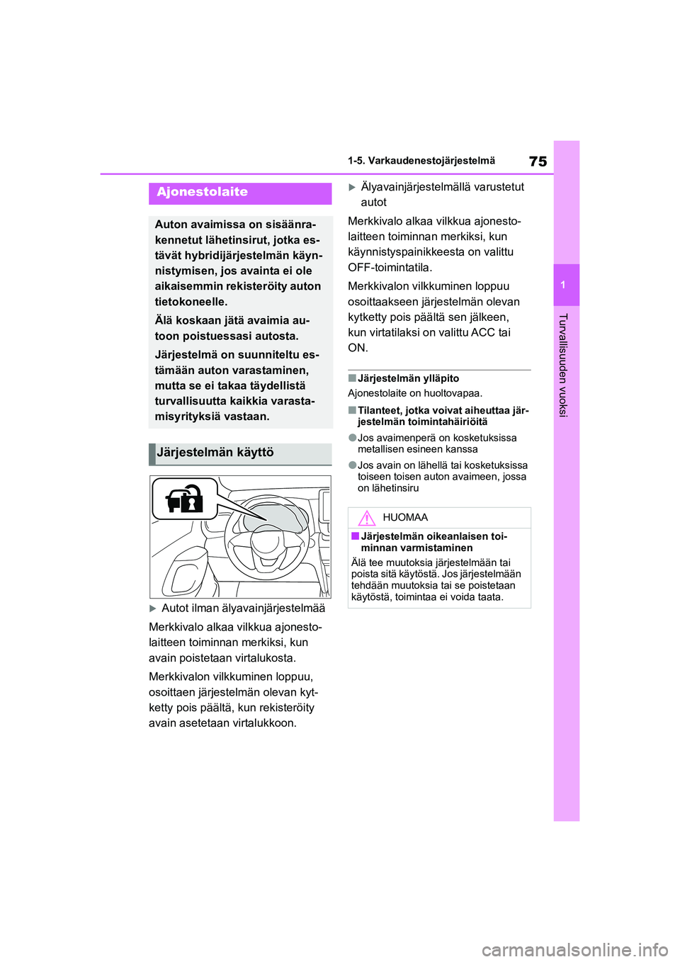TOYOTA YARIS CROSS 2021  Omistajan Käsikirja (in Finnish) 75
1
YARIS CROSS Owners Manual_Europe_OM52K60FI
1-5. Varkaudenestojärjestelmä
Turvallisuuden vuoksi
1-5.Varkaudenestojärjestelmä
Autot ilman älyavainjärjestelmää
Merkkivalo alkaa vilkkua a