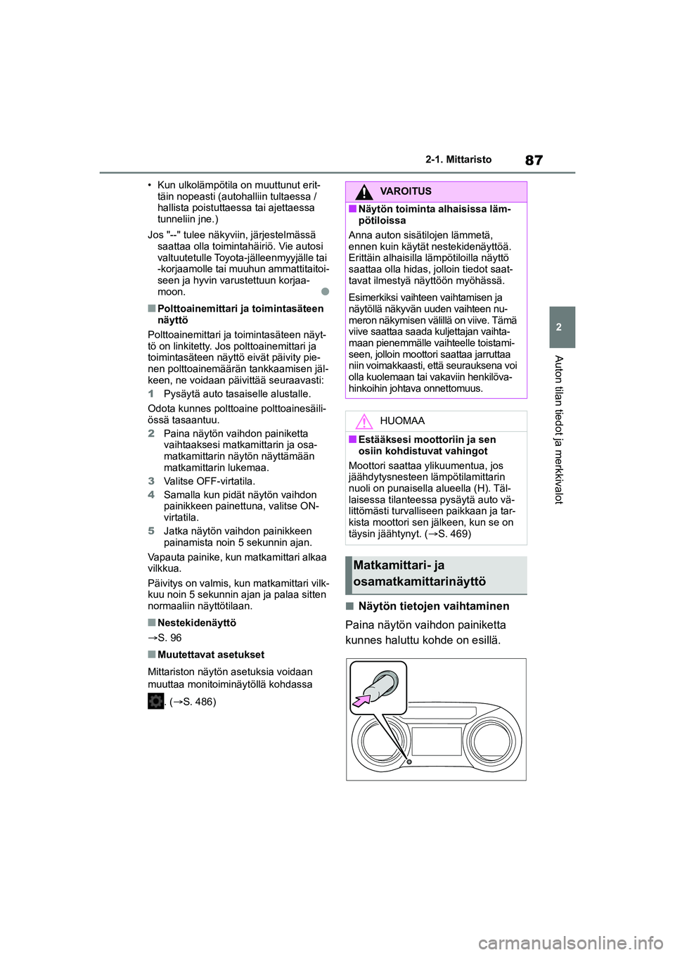TOYOTA YARIS CROSS 2021  Omistajan Käsikirja (in Finnish) 87
2
YARIS CROSS Owners Manual_Europe_OM52K60FI
2-1. Mittaristo
Auton tilan tiedot ja merkkivalot
• Kun ulkolämpötila on muuttunut erit-täin nopeasti (autohalliin tultaessa / 
hallista poistutta
