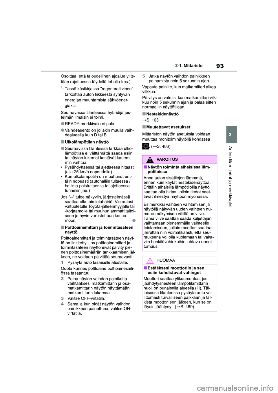 TOYOTA YARIS CROSS 2021  Omistajan Käsikirja (in Finnish) 93
2
YARIS CROSS Owners Manual_Europe_OM52K60FI
2-1. Mittaristo
Auton tilan tiedot ja merkkivalot
Osoittaa, että taloudellinen ajoalue ylite-
tään (ajettaessa täydellä teholla tms.)
*: Tässä k