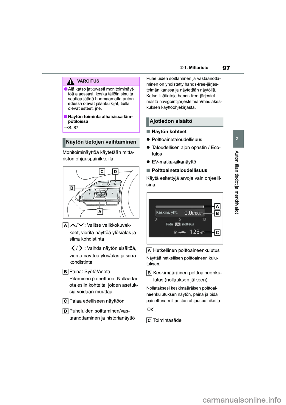TOYOTA YARIS CROSS 2021  Omistajan Käsikirja (in Finnish) 97
2
YARIS CROSS Owners Manual_Europe_OM52K60FI
2-1. Mittaristo
Auton tilan tiedot ja merkkivalotMonitoiminäyttöä käytetään mitta-
riston ohjauspainikkeilla./ : Valitse valikkokuvak-
keet, vier