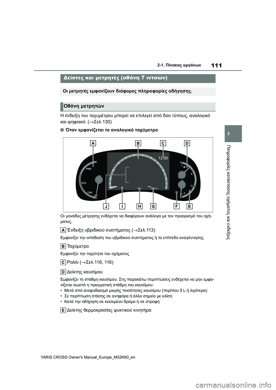 TOYOTA YARIS CROSS 2021  ΟΔΗΓΌΣ ΧΡΉΣΗΣ (in Greek) 111
2
YARIS CROSS Owners Manual_Europe_M52K60_en
2-1. Πίνακας οργάνων
Πληροφορίες κατάστασης οχήματος και ενδείξεις
Η ένδειξη του τ