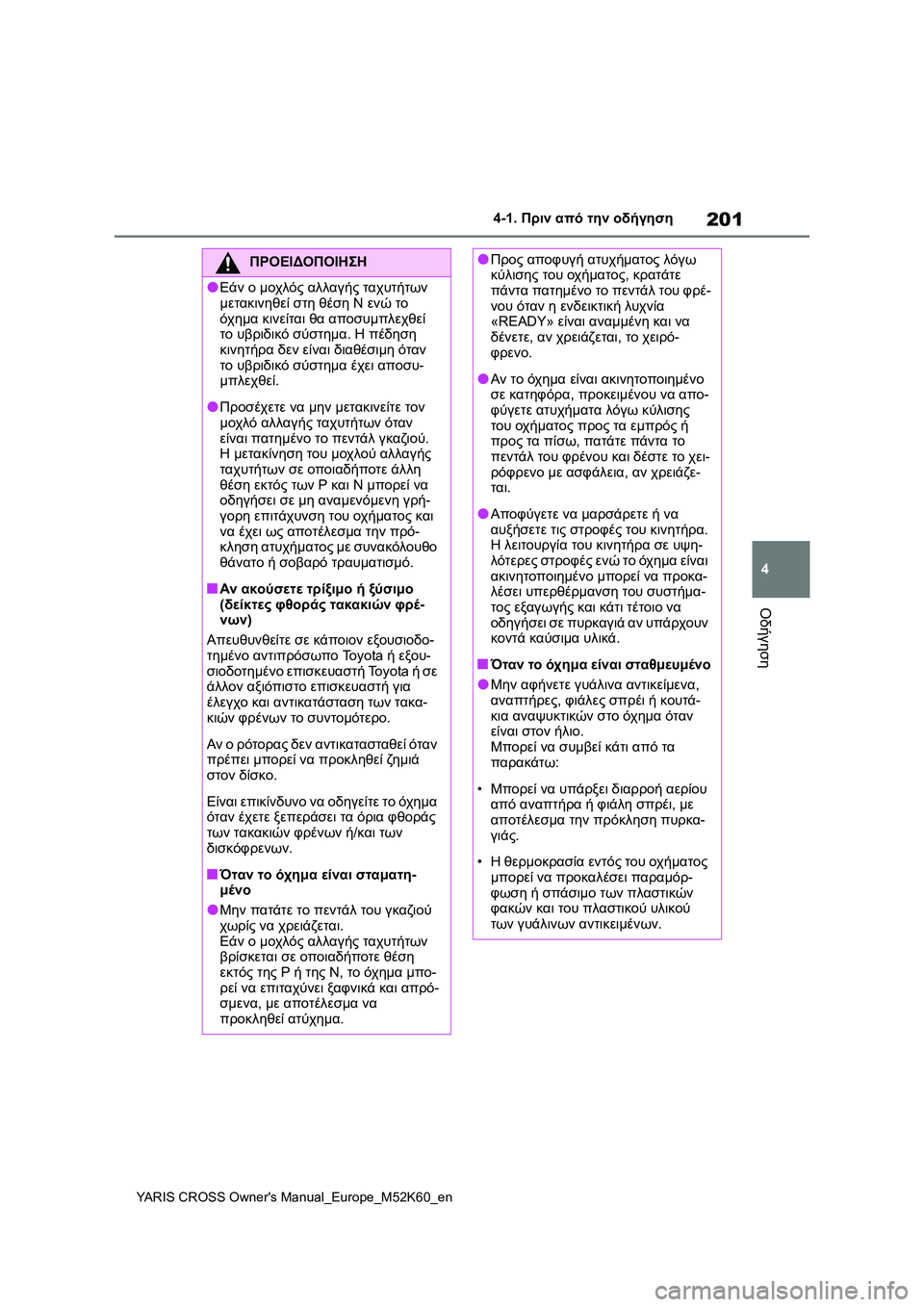TOYOTA YARIS CROSS 2021 ΟΔΗΓΌΣ ΧΡΉΣΗΣ (in Greek) 201
4
YARIS CROSS Owners Manual_Europe_M52K60_en
4-1. Πριν από την οδήγηση
Οδήγηση
ΠΡΟΕΙΔΟΠΟΙΗΣΗ
●Εάν ο μοχλός αλλαγής ταχυτήτων
με TOYOTA YARIS CROSS 2021 ΟΔΗΓΌΣ ΧΡΉΣΗΣ (in Greek) 201
4
YARIS CROSS Owners Manual_Europe_M52K60_en
4-1. Πριν από την οδήγηση
Οδήγηση
ΠΡΟΕΙΔΟΠΟΙΗΣΗ
●Εάν ο μοχλός αλλαγής ταχυτήτων
με