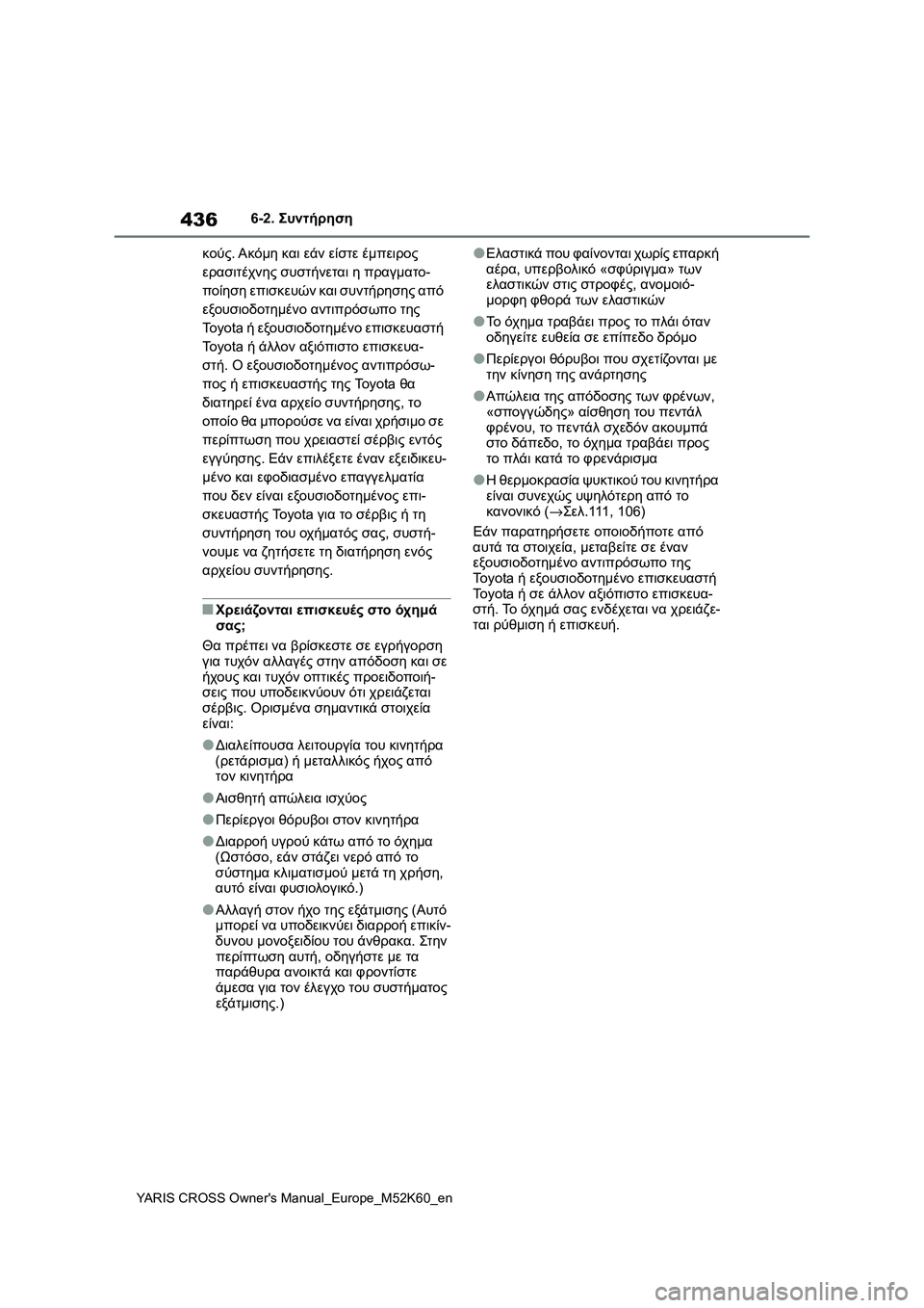TOYOTA YARIS CROSS 2021 ΟΔΗΓΌΣ ΧΡΉΣΗΣ (in Greek) 436
YARIS CROSS Owners Manual_Europe_M52K60_en
6-2. Συντήρηση
κούς. Ακόμη και εάν είστε έμπειρος
ερασιτέχνης συστήνεται η πραγματο- TOYOTA YARIS CROSS 2021 ΟΔΗΓΌΣ ΧΡΉΣΗΣ (in Greek) 436
YARIS CROSS Owners Manual_Europe_M52K60_en
6-2. Συντήρηση
κούς. Ακόμη και εάν είστε έμπειρος
ερασιτέχνης συστήνεται η πραγματο-