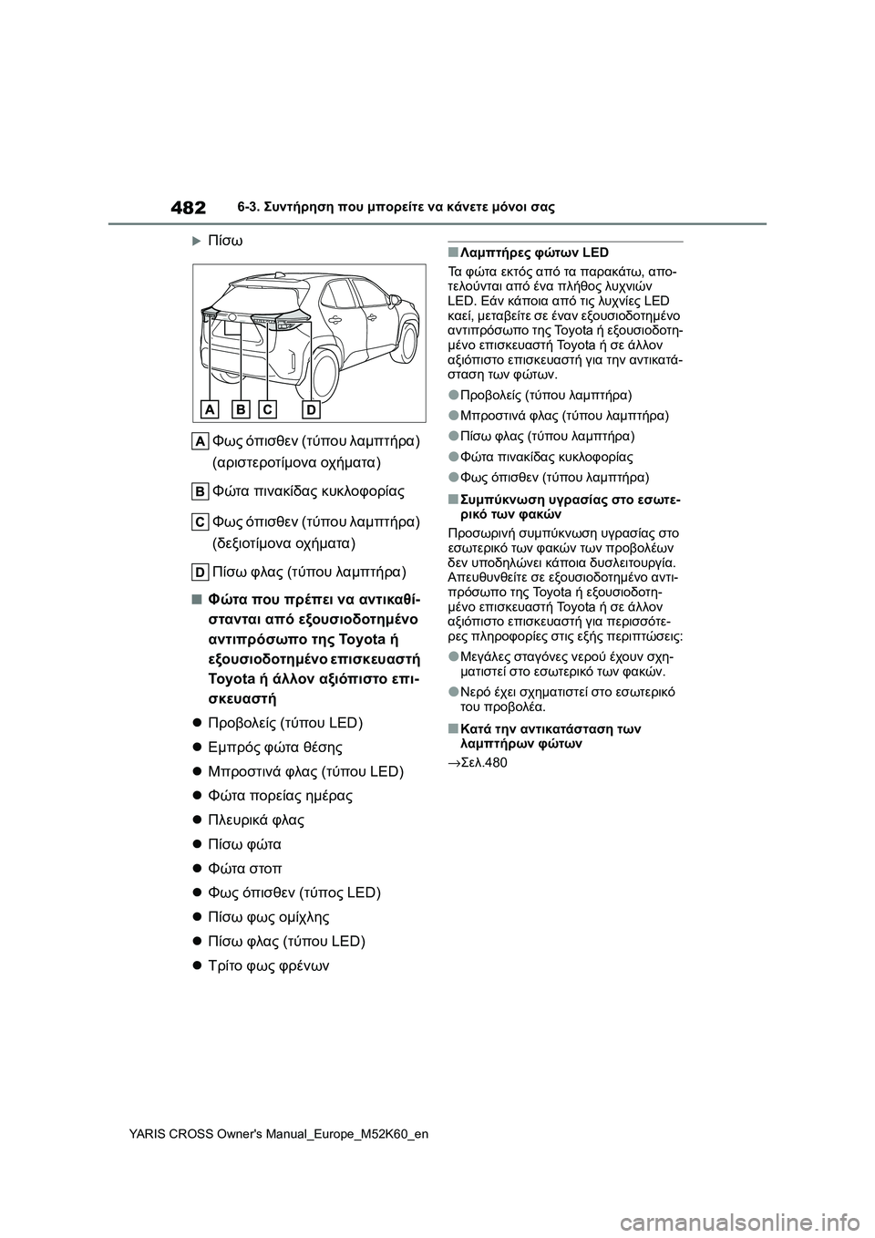 TOYOTA YARIS CROSS 2021 ΟΔΗΓΌΣ ΧΡΉΣΗΣ (in Greek) 482
YARIS CROSS Owners Manual_Europe_M52K60_en
6-3. Συντήρηση που μπορείτε να κάνετε μόνοι σας
Πίσω
Φως όπισθεν (τύπου λαμπτήρα)
(α TOYOTA YARIS CROSS 2021 ΟΔΗΓΌΣ ΧΡΉΣΗΣ (in Greek) 482
YARIS CROSS Owners Manual_Europe_M52K60_en
6-3. Συντήρηση που μπορείτε να κάνετε μόνοι σας
Πίσω
Φως όπισθεν (τύπου λαμπτήρα)
(α
