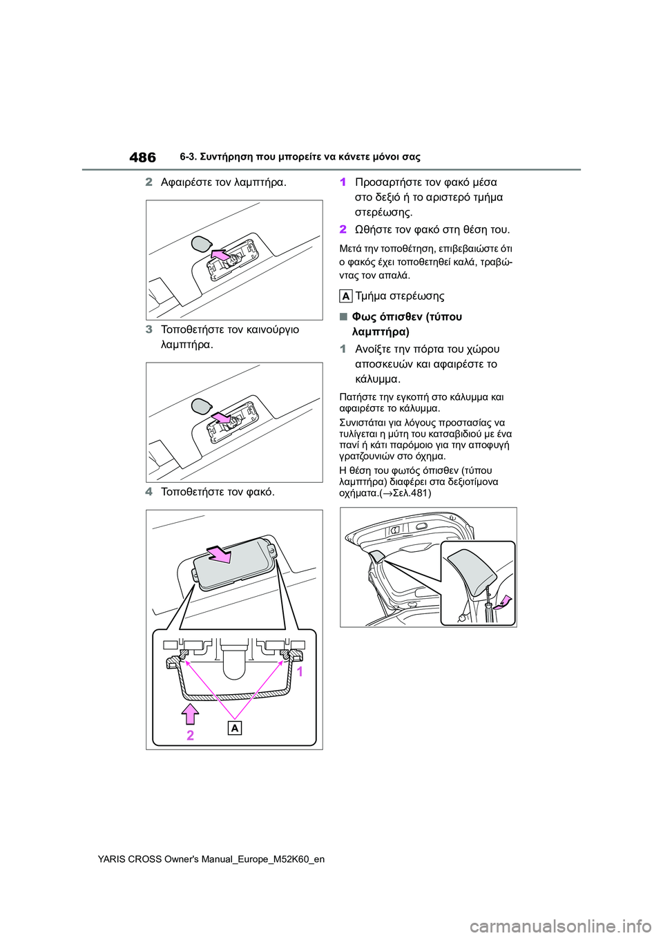 TOYOTA YARIS CROSS 2021  ΟΔΗΓΌΣ ΧΡΉΣΗΣ (in Greek) 486
YARIS CROSS Owners Manual_Europe_M52K60_en
6-3. Συντήρηση που μπορείτε να κάνετε μόνοι σας
2Αφαιρέστε τον λαμπτήρα.
3Το π ο θ ε τ ή