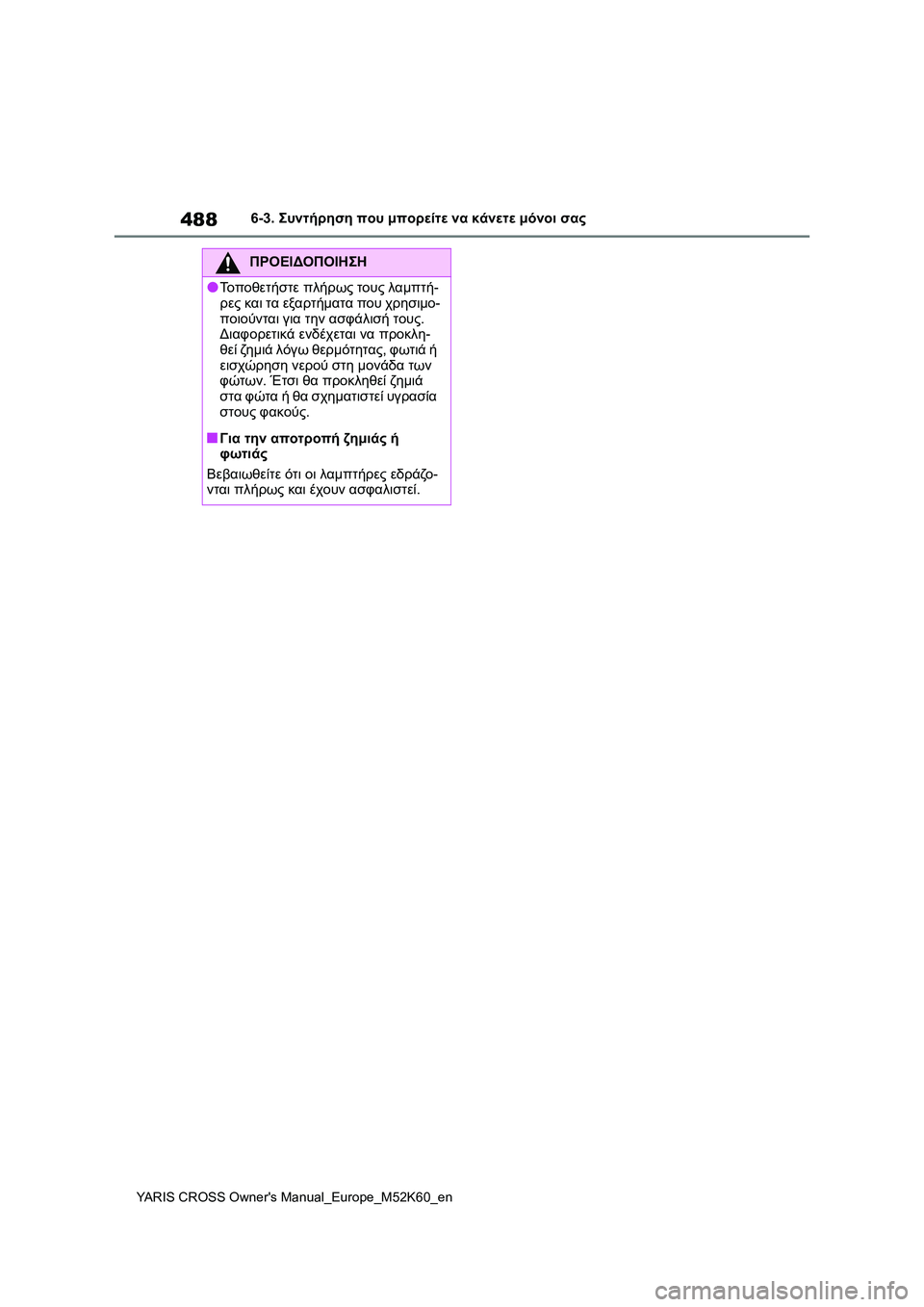 TOYOTA YARIS CROSS 2021  ΟΔΗΓΌΣ ΧΡΉΣΗΣ (in Greek) 488
YARIS CROSS Owners Manual_Europe_M52K60_en
6-3. Συντήρηση που μπορείτε να κάνετε μόνοι σας
ΠΡΟΕΙΔΟΠΟΙΗΣΗ
●Τοποθετήστε πλήρως τ