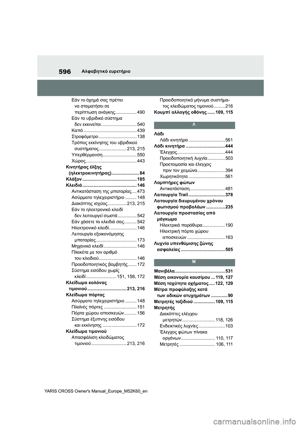 TOYOTA YARIS CROSS 2021 ΟΔΗΓΌΣ ΧΡΉΣΗΣ (in Greek) 596
YARIS CROSS Owners Manual_Europe_M52K60_en
Αλφαβητικό ευρετήριο
Εάν το όχημά σας πρέπει
να σταματήσει σε
περίπτωση ανάγκης... TOYOTA YARIS CROSS 2021 ΟΔΗΓΌΣ ΧΡΉΣΗΣ (in Greek) 596
YARIS CROSS Owners Manual_Europe_M52K60_en
Αλφαβητικό ευρετήριο
Εάν το όχημά σας πρέπει
να σταματήσει σε
περίπτωση ανάγκης...