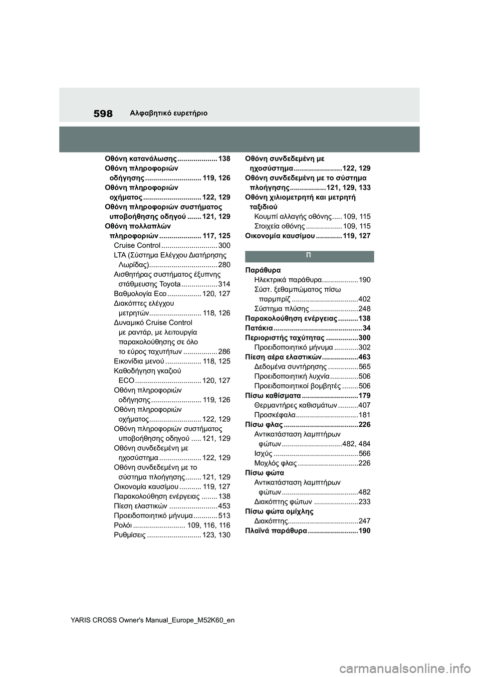 TOYOTA YARIS CROSS 2021 ΟΔΗΓΌΣ ΧΡΉΣΗΣ (in Greek) 598
YARIS CROSS Owners Manual_Europe_M52K60_en
Αλφαβητικό ευρετήριο
Οθόνη κατανάλωσης.................... 138
Οθόνη πληροφοριών
οδήγησης... TOYOTA YARIS CROSS 2021 ΟΔΗΓΌΣ ΧΡΉΣΗΣ (in Greek) 598
YARIS CROSS Owners Manual_Europe_M52K60_en
Αλφαβητικό ευρετήριο
Οθόνη κατανάλωσης.................... 138
Οθόνη πληροφοριών
οδήγησης...