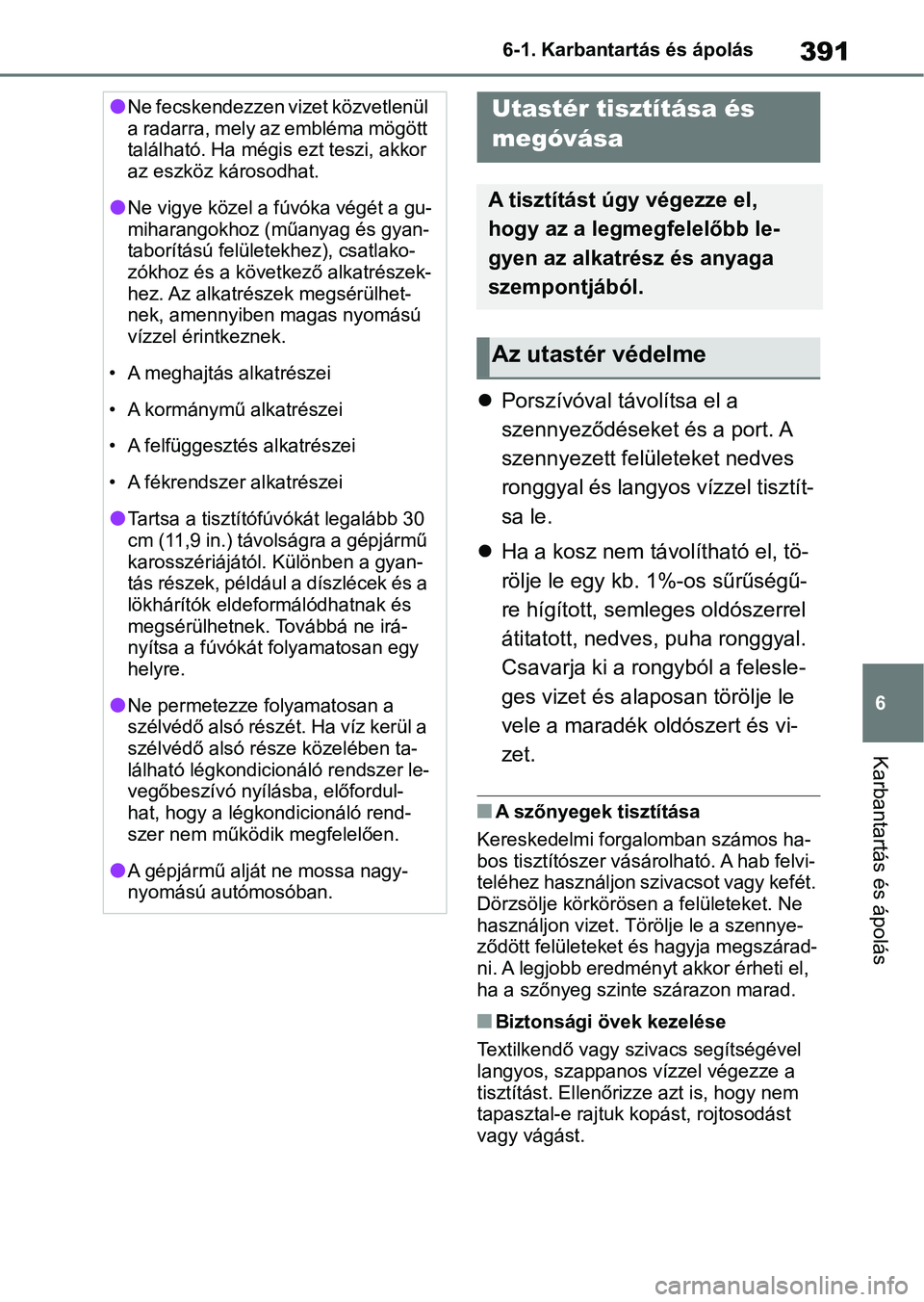 TOYOTA YARIS CROSS 2021  Kezelési útmutató (in Hungarian) 391
6
6-1. Karbantartás és ápolás
Karbantartás és ápolás

Porszívóval távolítsa el a 
szennyeződéseket és a port. A 
szennyezett felületeket nedves 
ronggyal és langyos vízzel tis