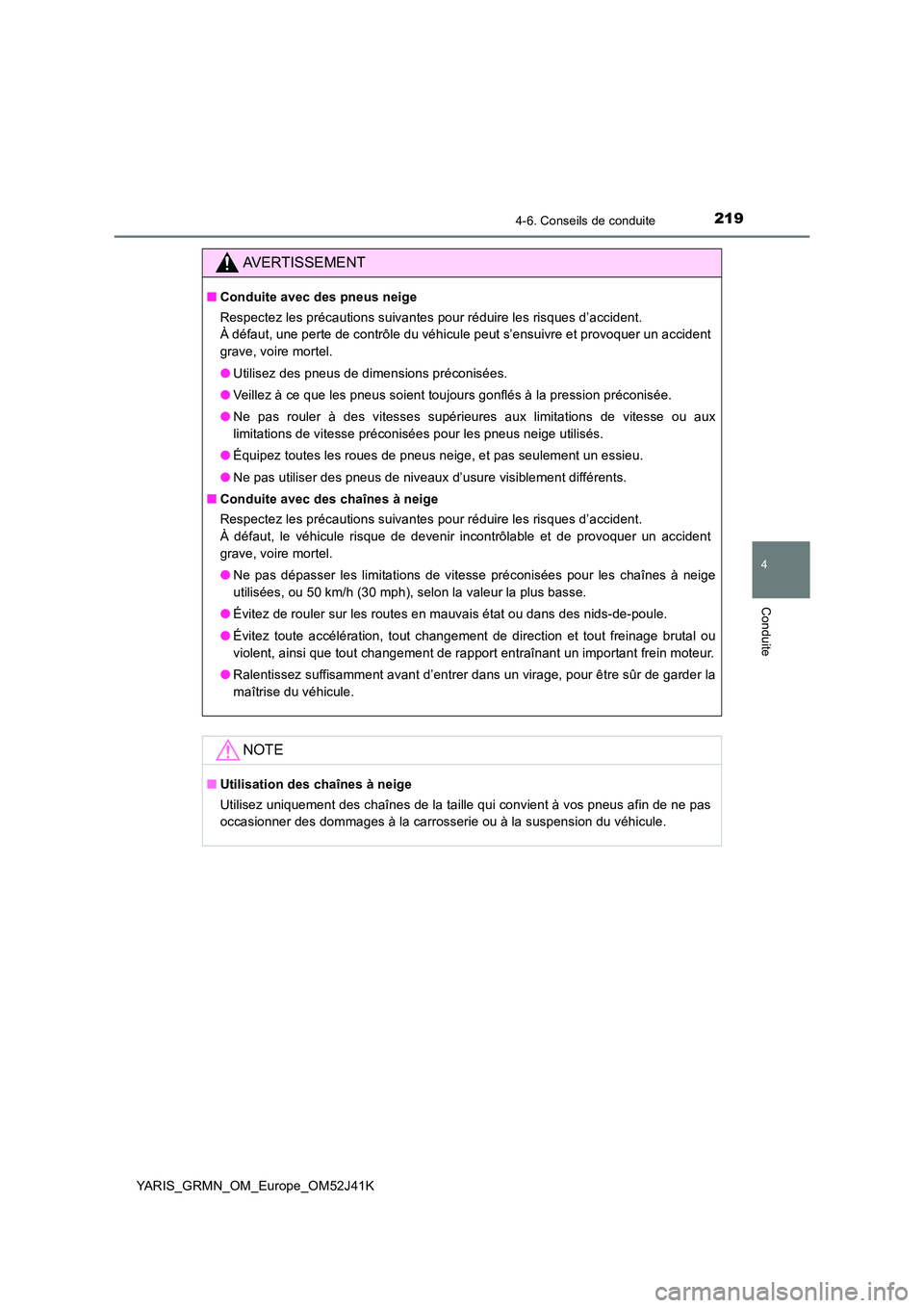 TOYOTA YARIS GRMN 2017  Notices Demploi (in French) 2194-6. Conseils de conduite
4
Conduite
YARIS_GRMN_OM_Europe_OM52J41K
AVERTISSEMENT
■Conduite avec des pneus neige 
Respectez les précautions suivantes pour réduire les risques d’accident.  
À 