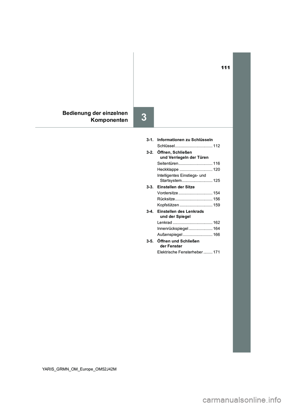 TOYOTA YARIS GRMN 2017  Betriebsanleitungen (in German) 111
3
Bedienung der einzelnen 
Komponenten
YARIS_GRMN_OM_Europe_OM52J42M 
3-1. Informationen zu Schlüsseln 
Schlüssel ................................. 112 
3-2. Öffnen, Schließen  
und Verriegeln