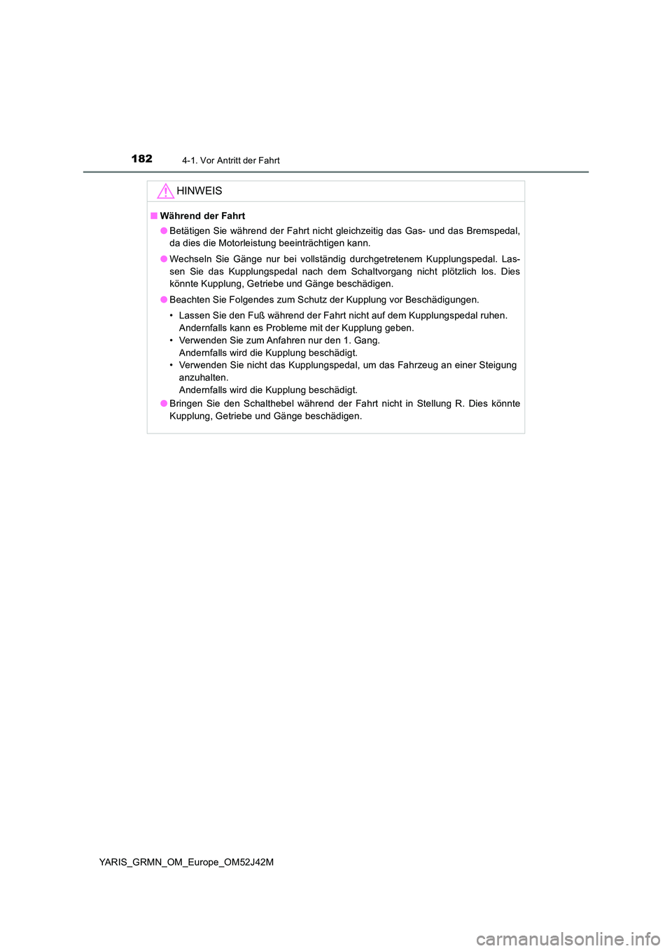 TOYOTA YARIS GRMN 2017  Betriebsanleitungen (in German) 1824-1. Vor Antritt der Fahrt
YARIS_GRMN_OM_Europe_OM52J42M
HINWEIS
■Während der Fahrt 
● Betätigen Sie während der Fahrt nicht gleichzeitig das Gas- und das Bremspedal, 
da dies die Motorleist