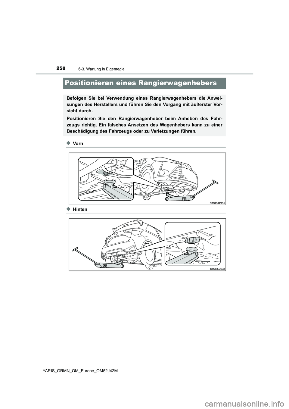 TOYOTA YARIS GRMN 2017  Betriebsanleitungen (in German) 2586-3. Wartung in Eigenregie
YARIS_GRMN_OM_Europe_OM52J42M
Positionieren eines Rangierwagenhebers
◆Vo r n
◆Hinten
Befolgen Sie bei Verwendung eines Rangierwagenhebers die Anwei- 
sungen des Herst