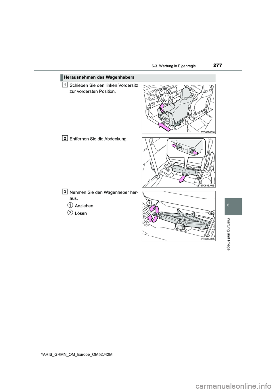 TOYOTA YARIS GRMN 2017  Betriebsanleitungen (in German) 2776-3. Wartung in Eigenregie
YARIS_GRMN_OM_Europe_OM52J42M
6
Wartung und Pflege
Schieben Sie den linken Vordersitz 
zur vordersten Position. 
Entfernen Sie die Abdeckung. 
Nehmen Sie den Wagenheber h