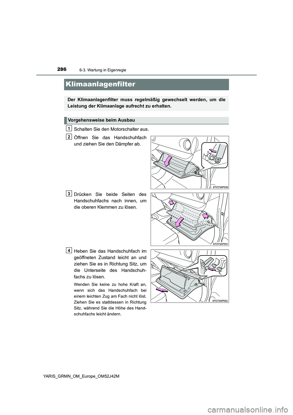 TOYOTA YARIS GRMN 2017  Betriebsanleitungen (in German) 2866-3. Wartung in Eigenregie
YARIS_GRMN_OM_Europe_OM52J42M
Klimaanlagenfilter
Schalten Sie den Motorschalter aus. 
Öffnen Sie das Handschuhfach 
und ziehen Sie den Dämpfer ab. 
Drücken Sie beide S