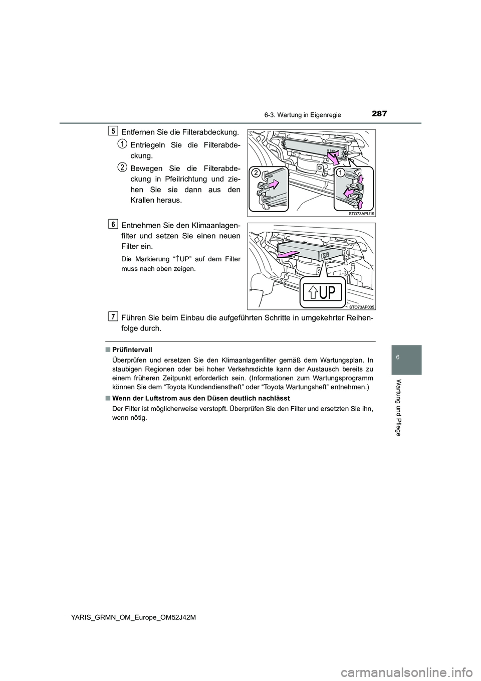 TOYOTA YARIS GRMN 2017  Betriebsanleitungen (in German) 2876-3. Wartung in Eigenregie
YARIS_GRMN_OM_Europe_OM52J42M
6
Wartung und Pflege
Entfernen Sie die Filterabdeckung. 
Entriegeln Sie die Filterabde- 
ckung. 
Bewegen Sie die Filterabde- 
ckung in Pfeil