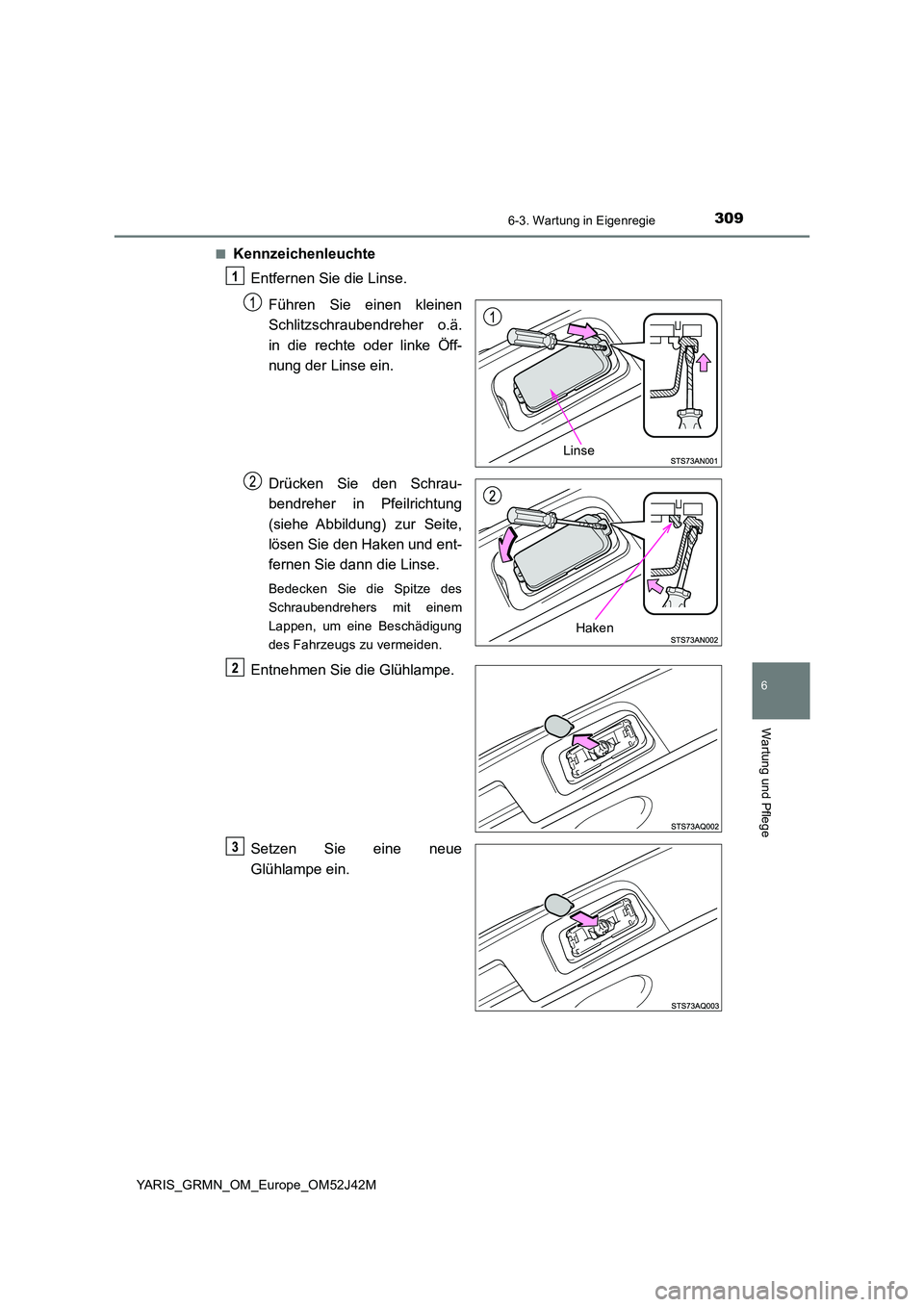 TOYOTA YARIS GRMN 2017  Betriebsanleitungen (in German) 3096-3. Wartung in Eigenregie
YARIS_GRMN_OM_Europe_OM52J42M
6
Wartung und Pflege
■Kennzeichenleuchte 
Entfernen Sie die Linse. 
Führen Sie einen kleinen 
Schlitzschraubendreher o.ä. 
in die rechte