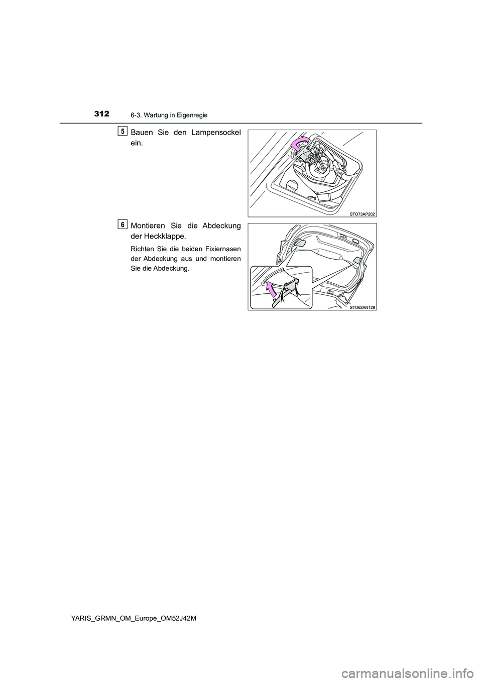 TOYOTA YARIS GRMN 2017  Betriebsanleitungen (in German) 3126-3. Wartung in Eigenregie
YARIS_GRMN_OM_Europe_OM52J42M
Bauen Sie den Lampensockel 
ein. 
Montieren Sie die Abdeckung 
der Heckklappe.
Richten Sie die beiden Fixiernasen 
der Abdeckung aus und mon