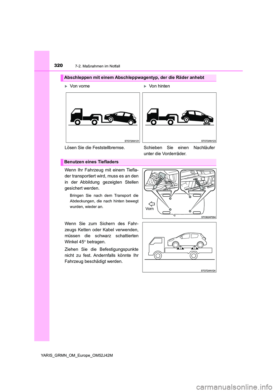 TOYOTA YARIS GRMN 2017  Betriebsanleitungen (in German) 3207-2. Maßnahmen im Notfall
YARIS_GRMN_OM_Europe_OM52J42M
Wenn Ihr Fahrzeug mit einem Tiefla- 
der transportiert wird, muss es an den 
in der Abbildung gezeigten Stellen 
gesichert werden.
Bringen S