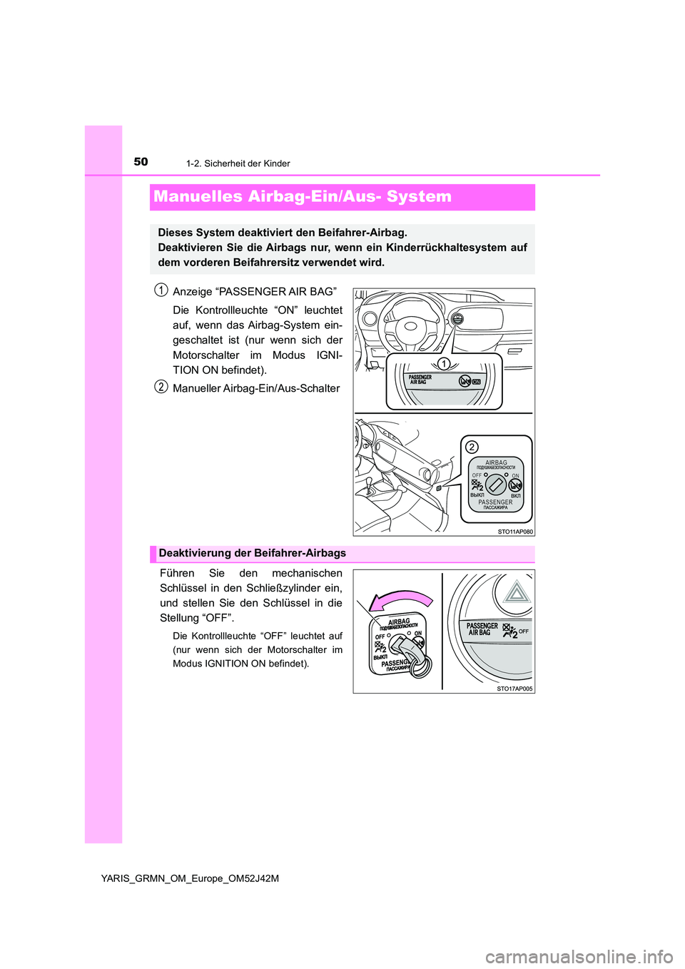 TOYOTA YARIS GRMN 2017  Betriebsanleitungen (in German) 501-2. Sicherheit der Kinder
YARIS_GRMN_OM_Europe_OM52J42M
Manuelles Airbag-Ein/Aus- System
Anzeige “PASSENGER AIR BAG” 
Die Kontrollleuchte “ON” leuchtet 
auf, wenn das Airbag-System ein-
ges