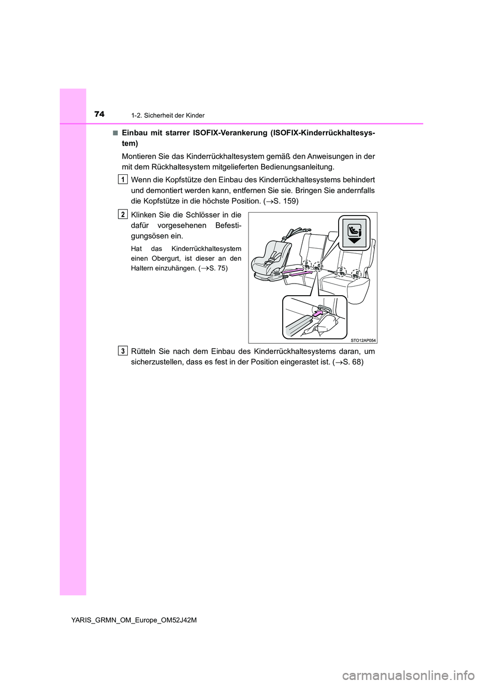 TOYOTA YARIS GRMN 2017  Betriebsanleitungen (in German) 741-2. Sicherheit der Kinder
YARIS_GRMN_OM_Europe_OM52J42M 
■Einbau mit starrer ISOFIX-Verankerung (ISOFIX-Kinderrückhaltesys- 
tem) 
Montieren Sie das Kinderrückhaltesystem gemäß den Anweisunge