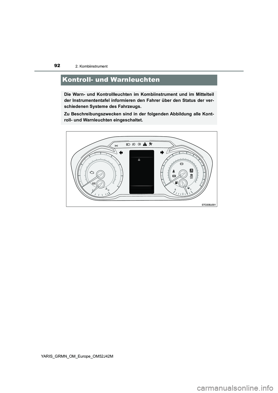 TOYOTA YARIS GRMN 2017  Betriebsanleitungen (in German) 922. Kombiinstrument
YARIS_GRMN_OM_Europe_OM52J42M
Kontroll- und Warnleuchten
Die Warn- und Kontrollleuchten im Kombiinstrument und im Mittelteil 
der Instrumententafel informieren den Fahrer über de