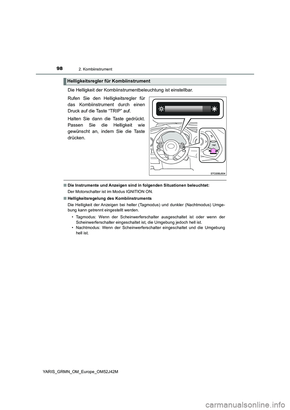 TOYOTA YARIS GRMN 2017  Betriebsanleitungen (in German) 982. Kombiinstrument
YARIS_GRMN_OM_Europe_OM52J42M
Die Helligkeit der Kombiinstrumentbeleuchtung ist einstellbar. 
Rufen Sie den Helligkeitsregler für 
das Kombiinstrument durch einen
Druck auf die T