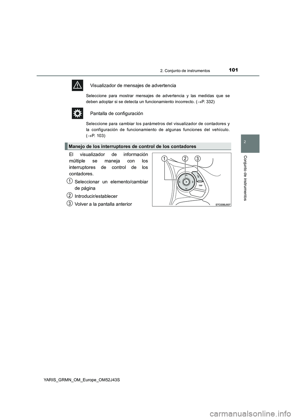 TOYOTA YARIS GRMN 2017  Manuale de Empleo (in Spanish) 1012. Conjunto de instrumentos
2
Conjunto de instrumentos
YARIS_GRMN_OM_Europe_OM52J43S
Visualizador de mensajes de advertencia
Seleccione para mostrar mensajes de advertencia y las medidas que se 
de