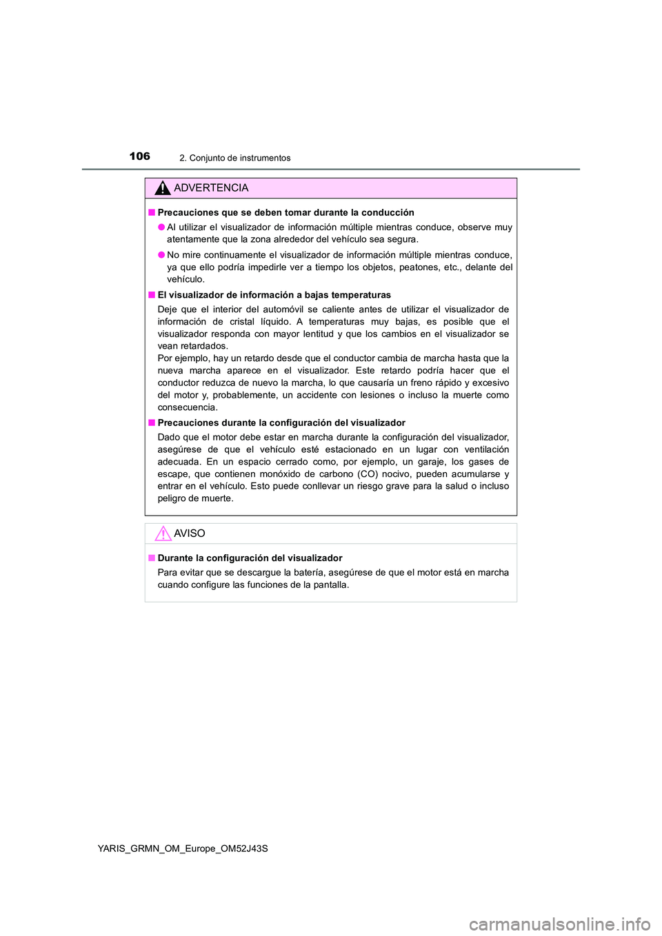TOYOTA YARIS GRMN 2017  Manuale de Empleo (in Spanish) 1062. Conjunto de instrumentos
YARIS_GRMN_OM_Europe_OM52J43S
ADVERTENCIA
■Precauciones que se deben tomar durante la conducción 
● Al utilizar el visualizador de información múltiple mientras c