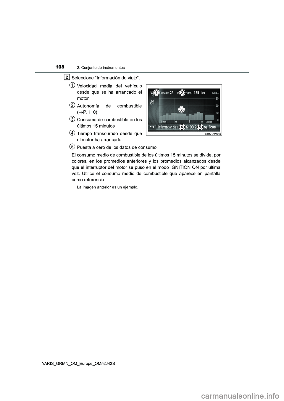 TOYOTA YARIS GRMN 2017  Manuale de Empleo (in Spanish) 1082. Conjunto de instrumentos
YARIS_GRMN_OM_Europe_OM52J43S
Seleccione “Información de viaje”. 
Velocidad media del vehículo 
desde que se ha arrancado el
motor. 
Autonomía de combustible 
( 