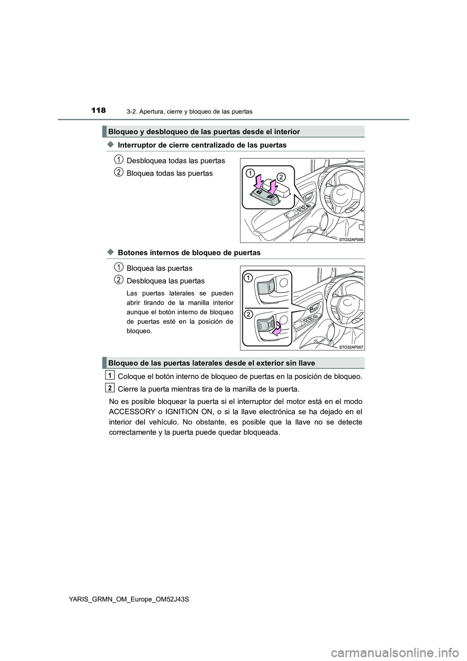 TOYOTA YARIS GRMN 2017  Manuale de Empleo (in Spanish) 1183-2. Apertura, cierre y bloqueo de las puertas
YARIS_GRMN_OM_Europe_OM52J43S
◆Interruptor de cierre centralizado de las puertas 
Desbloquea todas las puertas 
Bloquea todas las puertas
◆Botones