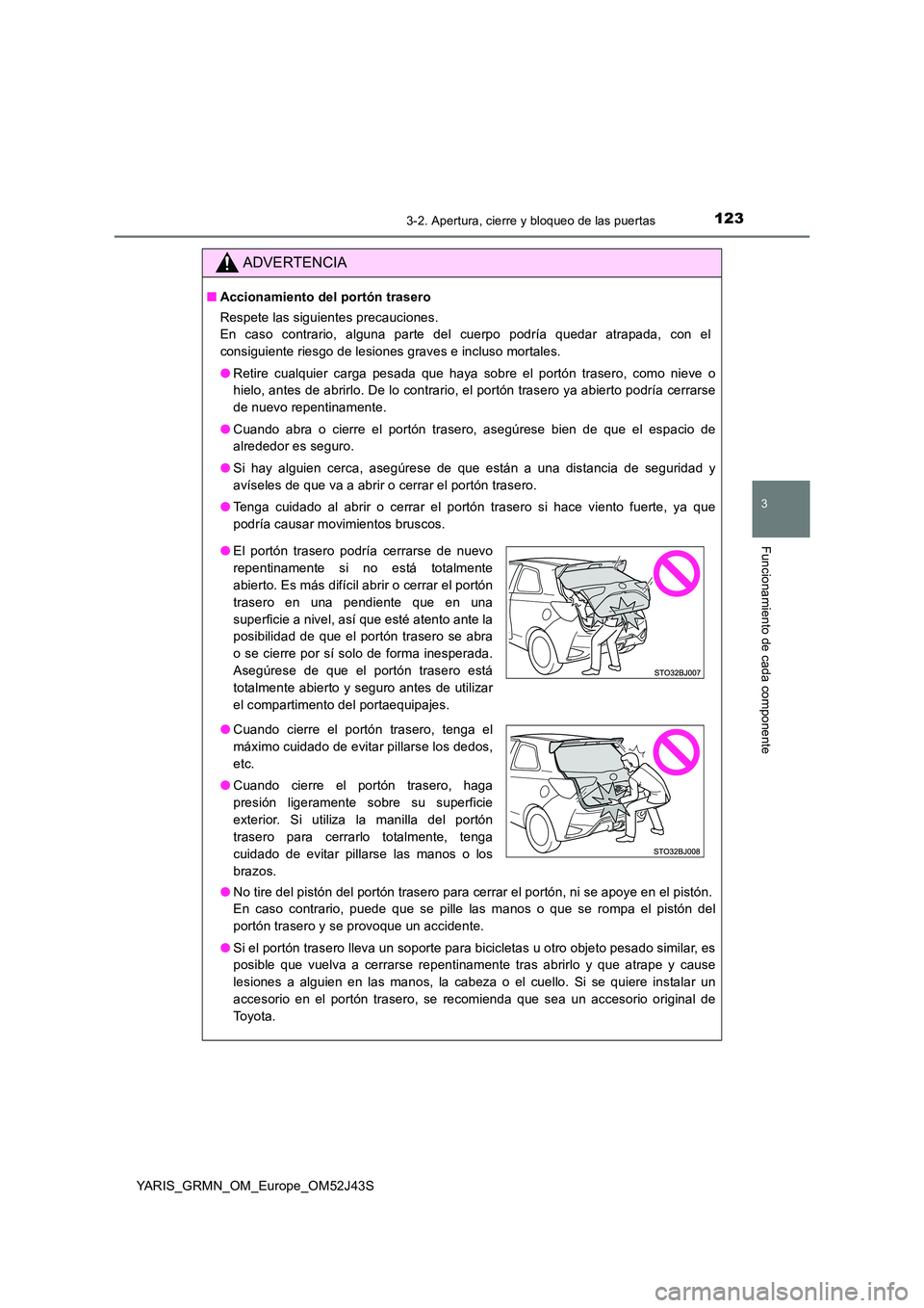 TOYOTA YARIS GRMN 2017  Manuale de Empleo (in Spanish) 1233-2. Apertura, cierre y bloqueo de las puertas
3
Funcionamiento de cada componente
YARIS_GRMN_OM_Europe_OM52J43S
ADVERTENCIA
■Accionamiento del portón trasero 
Respete las siguientes precaucione