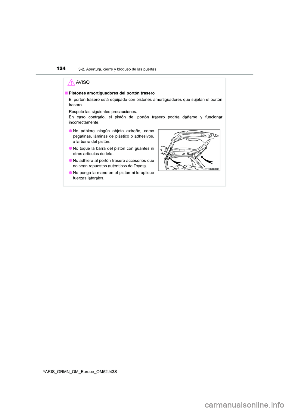 TOYOTA YARIS GRMN 2017  Manuale de Empleo (in Spanish) 1243-2. Apertura, cierre y bloqueo de las puertas
YARIS_GRMN_OM_Europe_OM52J43S
AV I S O
■Pistones amortiguadores del portón trasero 
El portón trasero está equipado con pistones amortiguadores q