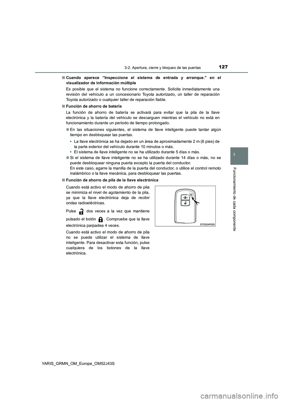 TOYOTA YARIS GRMN 2017  Manuale de Empleo (in Spanish) 1273-2. Apertura, cierre y bloqueo de las puertas
3
Funcionamiento de cada componente
YARIS_GRMN_OM_Europe_OM52J43S 
■ Cuando aparece “Inspeccione el sistema de entrada y arranque.” en el 
visua