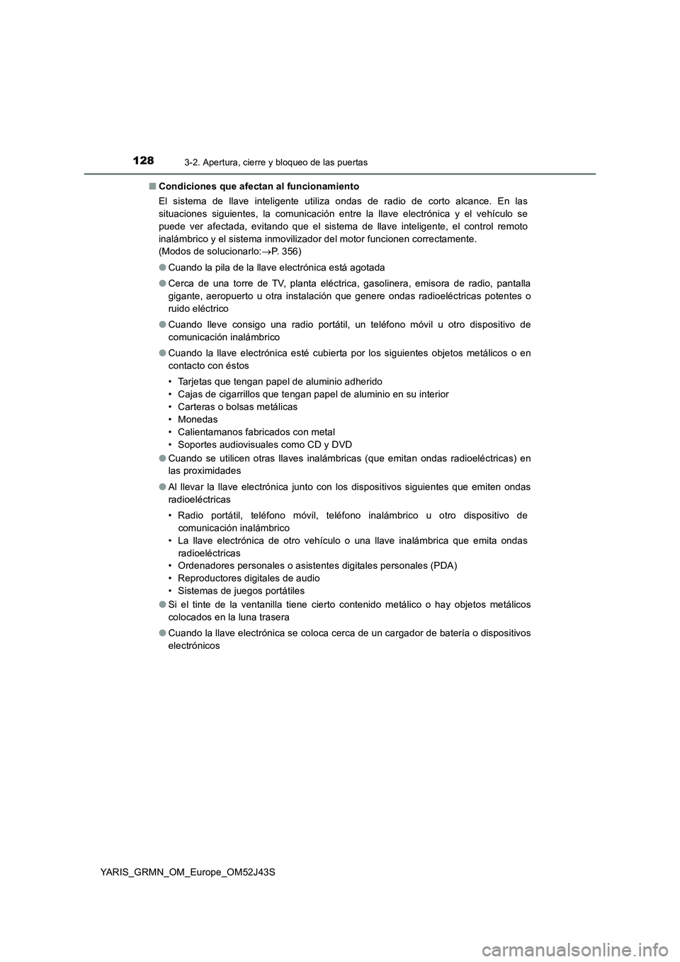 TOYOTA YARIS GRMN 2017  Manuale de Empleo (in Spanish) 1283-2. Apertura, cierre y bloqueo de las puertas
YARIS_GRMN_OM_Europe_OM52J43S 
■ Condiciones que afectan al funcionamiento 
El sistema de llave inteligente utiliza ondas de radio de corto alcance.