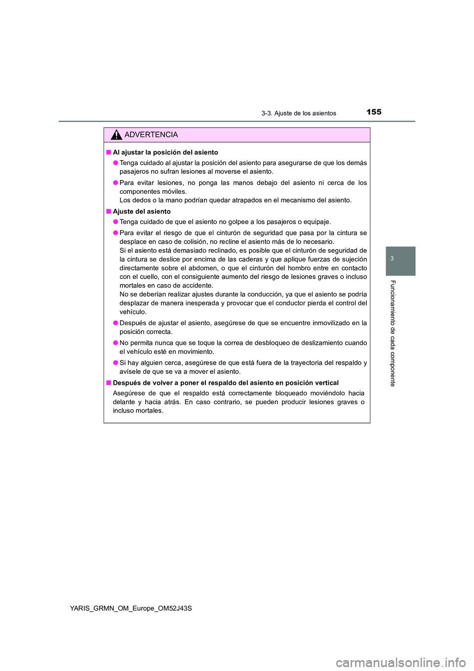TOYOTA YARIS GRMN 2017  Manuale de Empleo (in Spanish) 1553-3. Ajuste de los asientos
3
Funcionamiento de cada componente
YARIS_GRMN_OM_Europe_OM52J43S
ADVERTENCIA
■Al ajustar la posición del asiento 
● Tenga cuidado al ajustar la posición del asien