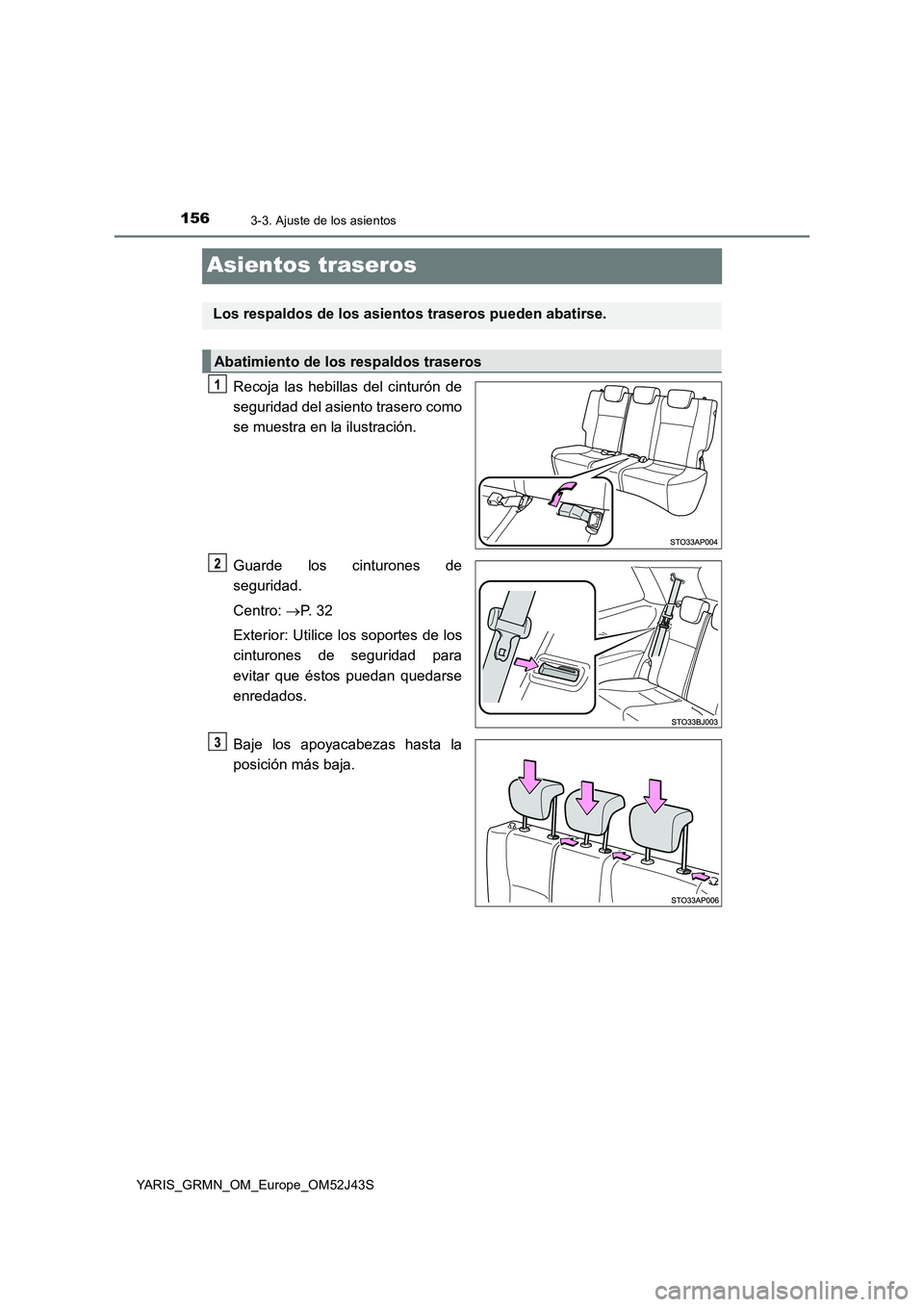 TOYOTA YARIS GRMN 2017  Manuale de Empleo (in Spanish) 1563-3. Ajuste de los asientos
YARIS_GRMN_OM_Europe_OM52J43S
Asientos traseros
Recoja las hebillas del cinturón de 
seguridad del asiento trasero como 
se muestra en la ilustración. 
Guarde los cint