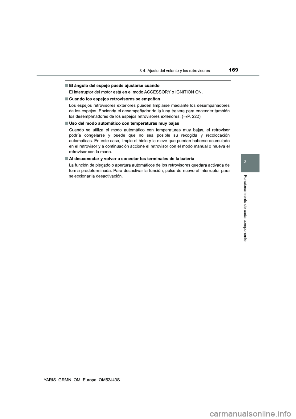 TOYOTA YARIS GRMN 2017  Manuale de Empleo (in Spanish) 1693-4. Ajuste del volante y los retrovisores
3
Funcionamiento de cada componente
YARIS_GRMN_OM_Europe_OM52J43S
■El ángulo del espejo puede ajustarse cuando 
El interruptor del motor está en el mo